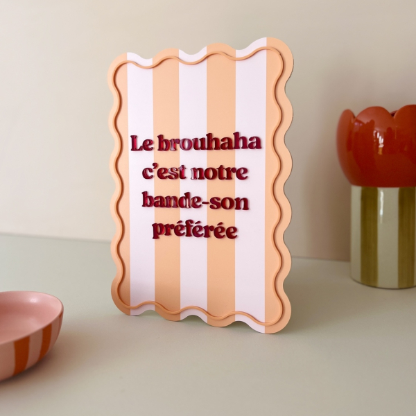 Affiche plexiglas citation originale Le brouhaha c'est notre bande-son préférée